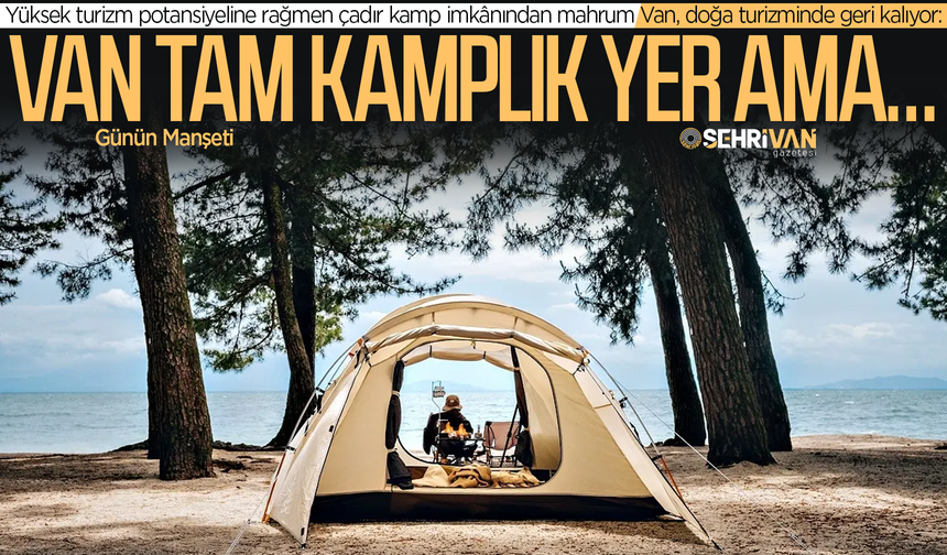 Van’da doğa var, planlama eksik: Van’ın kamp potansiyeli tesis eksikliğine takılıyor!