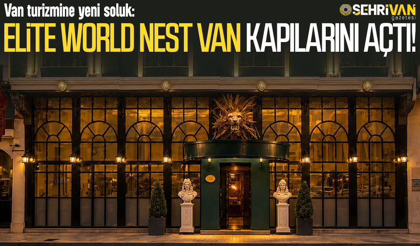 Van turizmine yeni soluk: Elite World Nest Van kapılarını açtı!