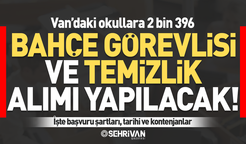 Van’daki okullara 2 bin 396 temizlik ve bahçe görevlisi alımı yapılacak! İşte başvuru şartları ve tarihi