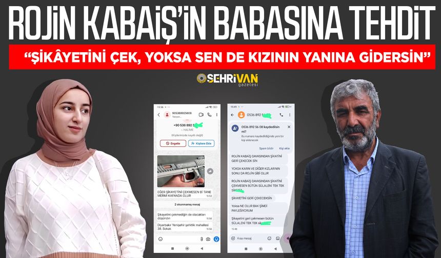 Rojin Kabaiş’in babasına tehdit: “Şikâyetini çek, yoksa sen de kızının yanına gidersin”