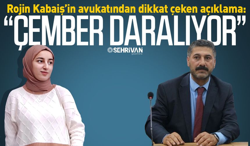 Rojin Kabaiş’in avukatından dikkat çeken açıklama: “Çember daralıyor”