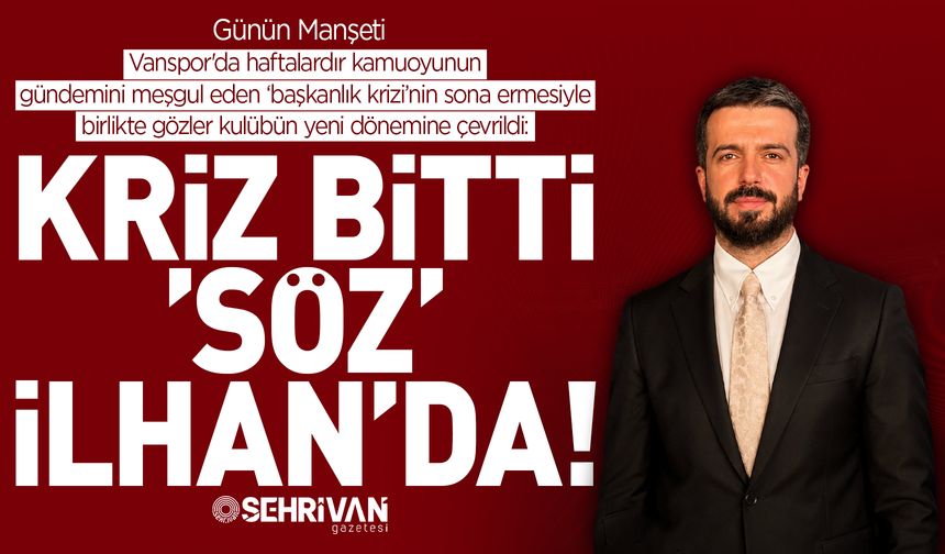 Krizden karakter sezonuna: Başkan İlhan Vanspor’un yol haritasını Şehrivan’a anlattı!