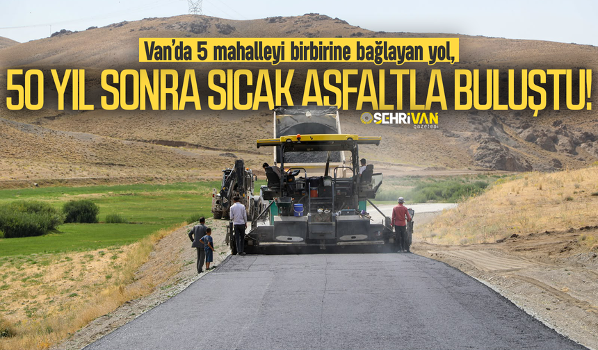 Van’da 5 mahalleyi birbirine bağlayan yol, 50 yıl sonra sıcak asfaltla buluştu!
