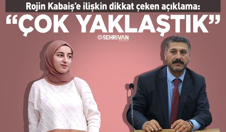 Rojin Kabaiş’e ilişkin dikkat çeken açıklama: Çok yaklaştık…