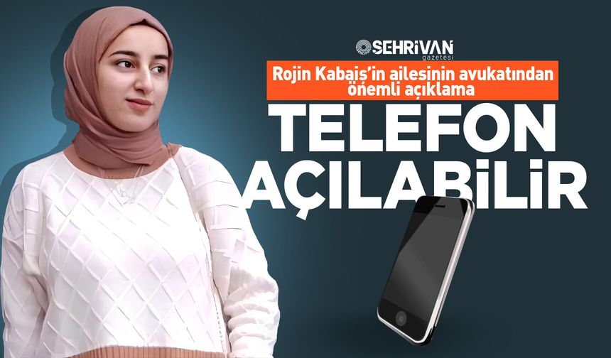 Rojin Kabaiş’in ailesinin avukatından önemli açıklama: Telefon açılabilir