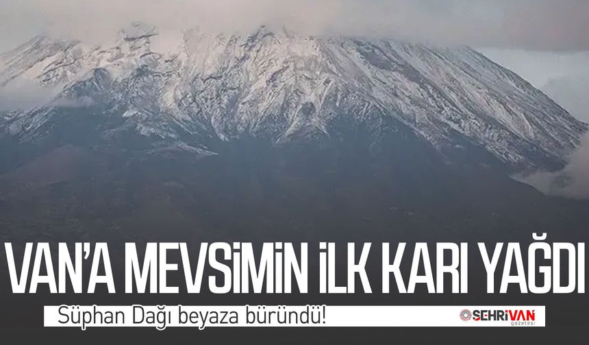 Van’a mevsimin ilk karı yağdı: Süphan Dağı beyaza büründü!