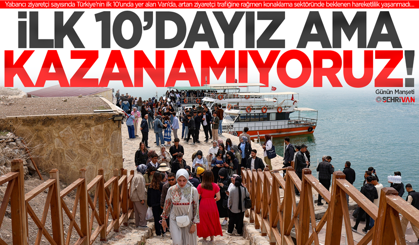 Van’ın turizminde iki farklı tablo: Van, Türkiye’de ilk 10’da ama…