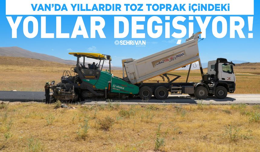 Van’da yıllardır toz içindeki yollar değişiyor!