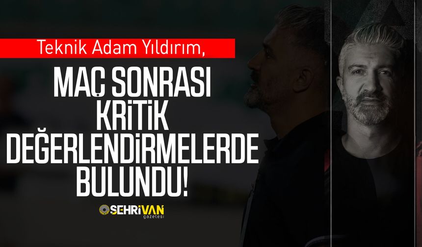 Teknik Adam Yıldırım, Vanspor maçı sonrası kritik değerlendirmelerde bulundu!