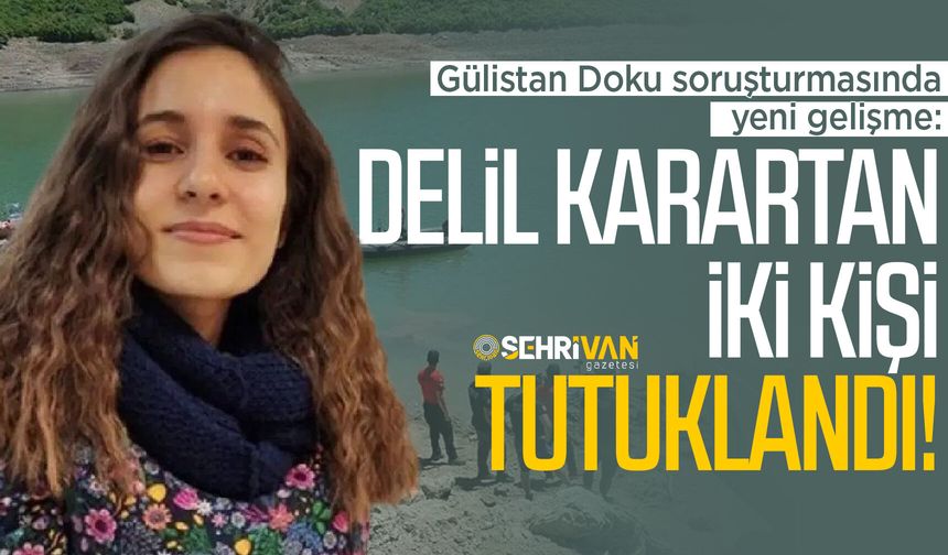 Gülistan Doku soruşturmasında yeni gelişme: Delil karartan iki kişi tutuklandı!