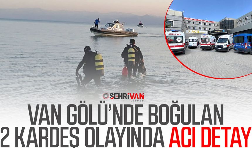 Van Gölü’nde boğulan 2 kardeş olayında acı detay: Baba, boğulan iki oğlunu kurtarmak isterken…
