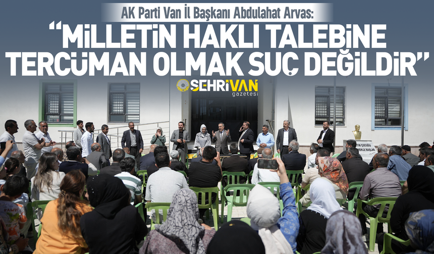 Başkan Arvas: “Milletin haklı talebine tercüman olmak suç değildir”