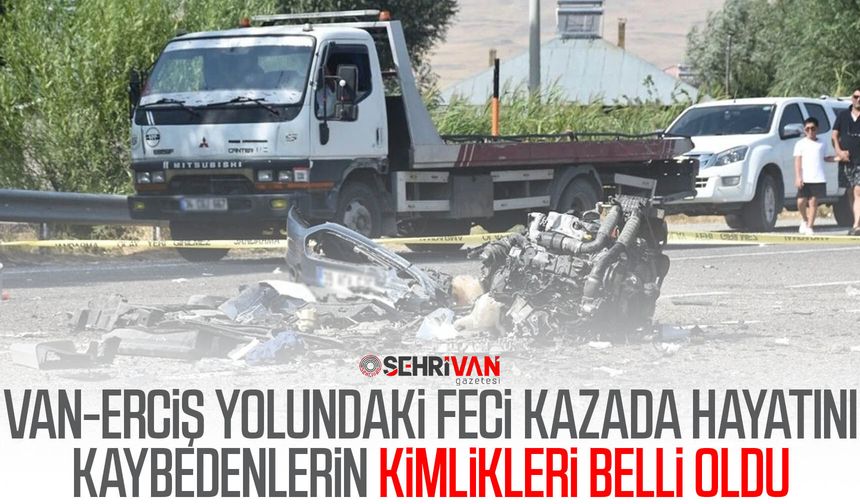 Van-Erciş yolundaki feci kazada hayatını kaybedenlerin kimlikleri belli oldu