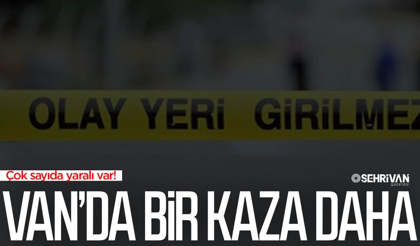 Van’da bir kaza daha: Çok sayıda yaralı var!