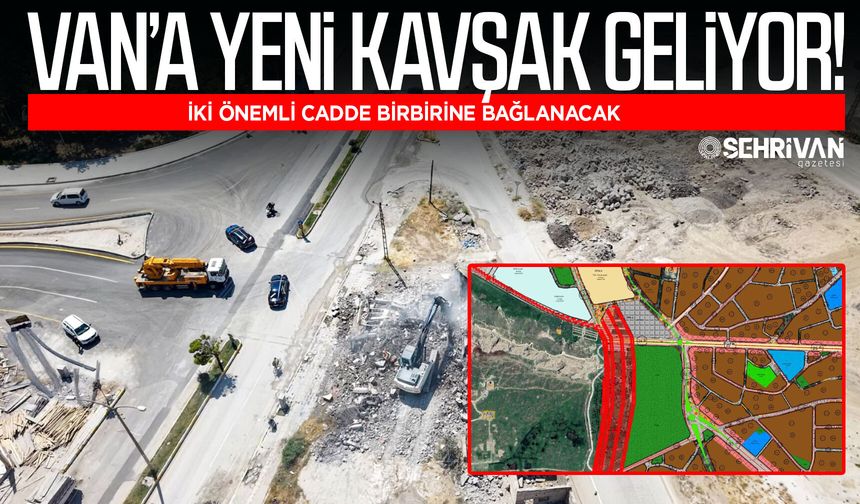 Van’a yeni kavşak geliyor! İki önemli cadde birbirine bağlanacak