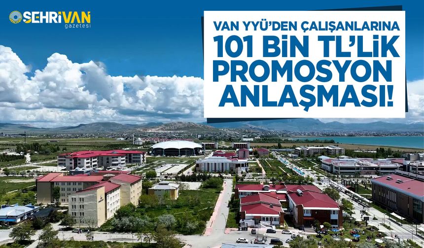 Van YYÜ’den çalışanlarına 101 Bin TL’lik promosyon anlaşması!