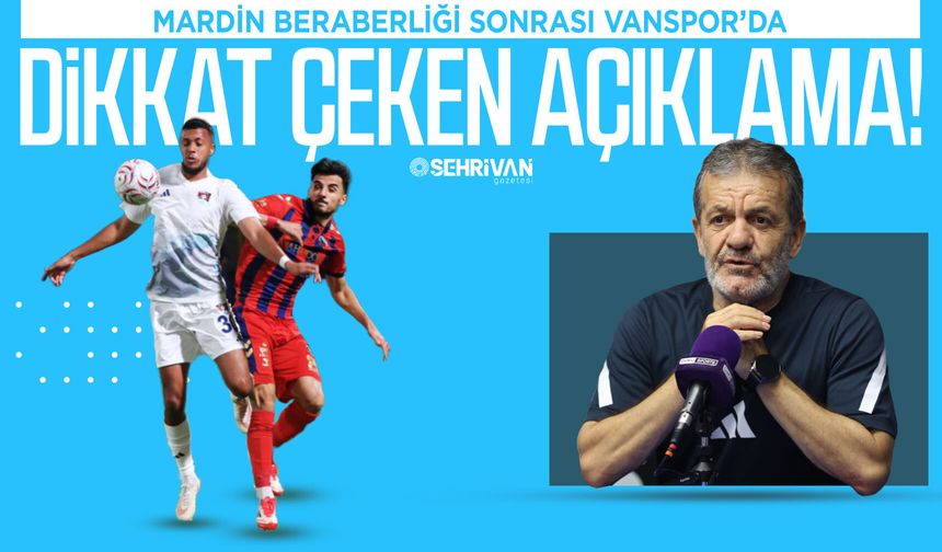 Mardinspor beraberliği sonrası Vanspor’da dikkat çeken açıklama!