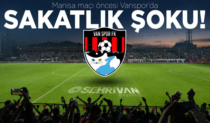 Manisa maçı öncesi Vanspor’da sakatlık şoku!