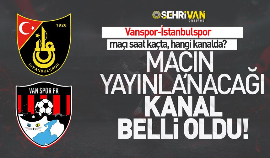 Vanspor-İstanbulspor maçının canlı yayınlanacağı kanal belli oldu