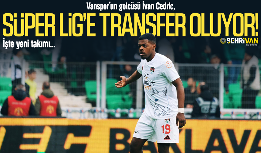 Vanspor’da İvan Cedric Süper Lig’e transfer oluyor: İşte yeni takımı