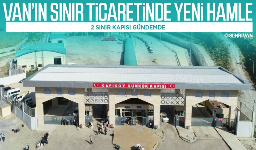 Van’ın sınır ticaretinde yeni hamle: 2 sınır kapısı gündemde