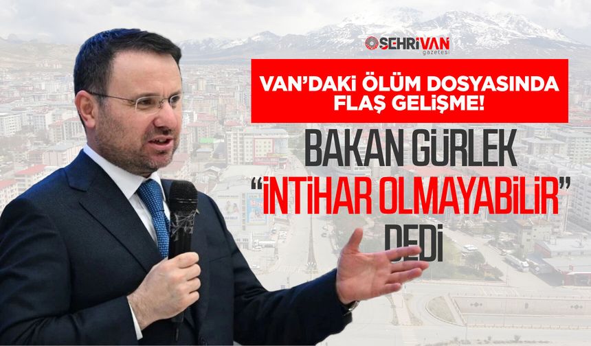 Van’daki ölüm dosyasında flaş gelişme! Bakan Gürlek “intihar olmayabilir” dedi