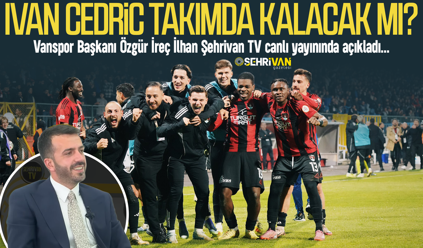 Ivan Cedric takımda kalacak mı? Vanspor Başkanı Şehrivan'a açıkladı