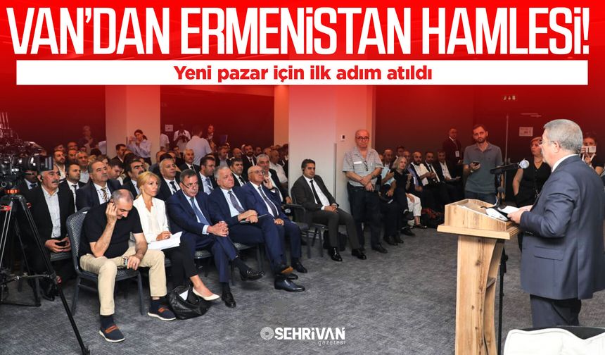 Van’dan Ermenistan hamlesi! Yeni pazar için ilk adım atıldı