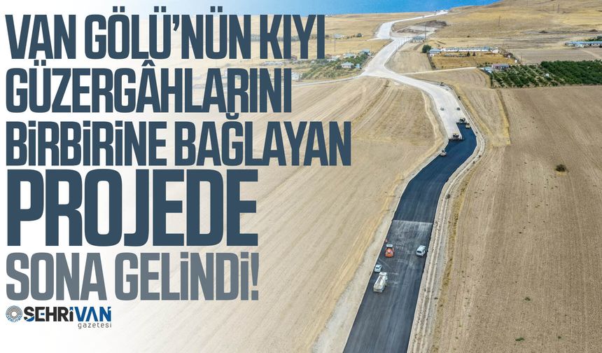 Van Gölü’nün kıyı güzergâhlarını birbirine bağlayan projede sona gelindi!
