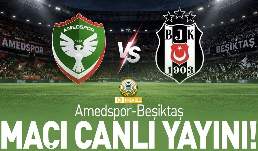CANLI YAYIN Amedspor-Beşiktaş Maçı canlı izle!