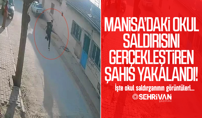 Manisa’daki okul saldırısını gerçekleştiren şahıs yakalandı!