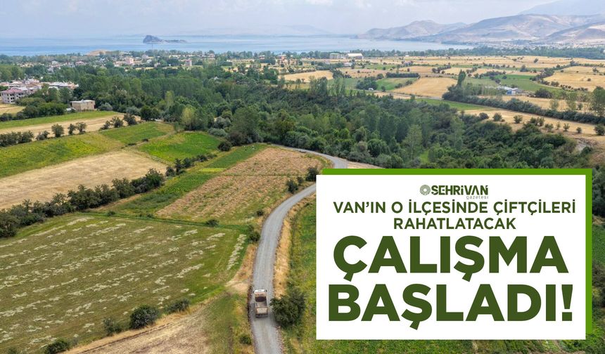 Van’ın o ilçesinde çiftçileri rahatlatacak çalışma başladı!