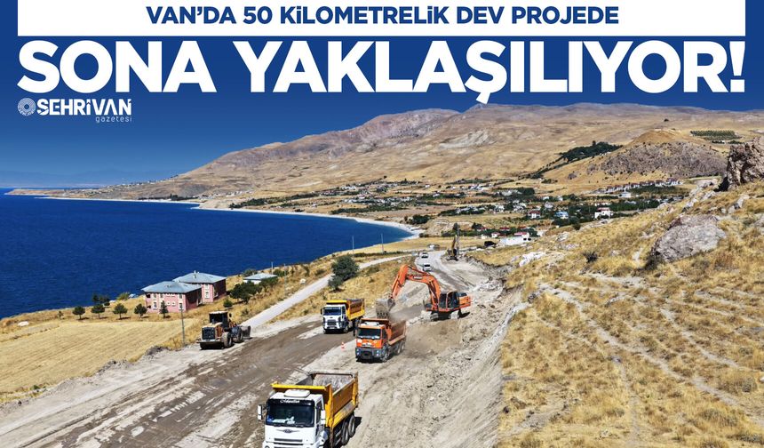 Van’da 50 kilometrelik dev projede sona yaklaşılıyor!