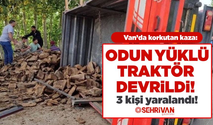 Van’da korkutan kaza: Odun yüklü traktör devrildi! 3 yaralı