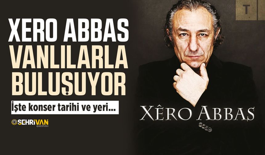Xero Abbas Vanlılarla buluşuyor: Peki konser nerde ve saat kaçta olacak? Tüm detaylar…