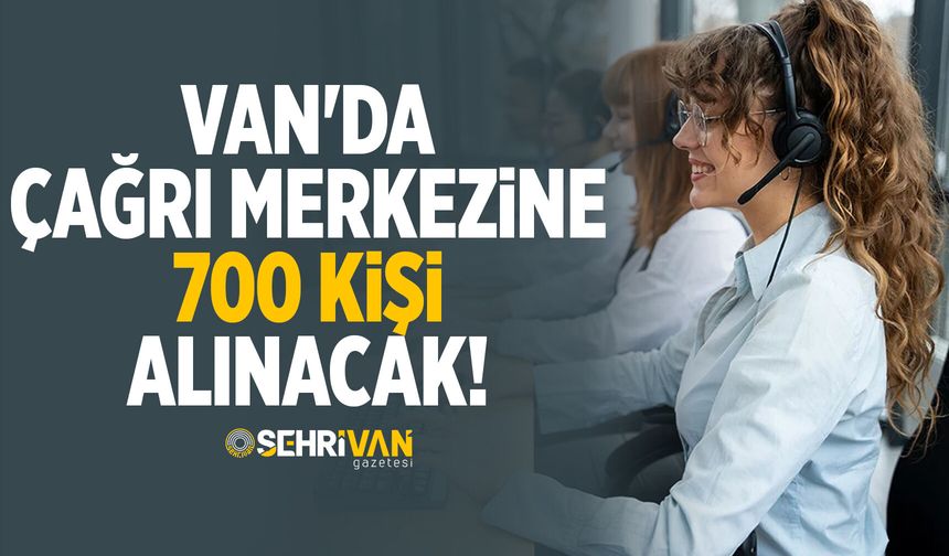 Van'da çağrı merkezine 700 kişi alınacak! İşte şartlar