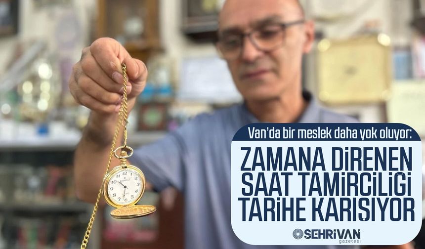 Van’da bir meslek daha yok oluyor: Zamana direnen saat tamirciliği tarihe karışıyor
