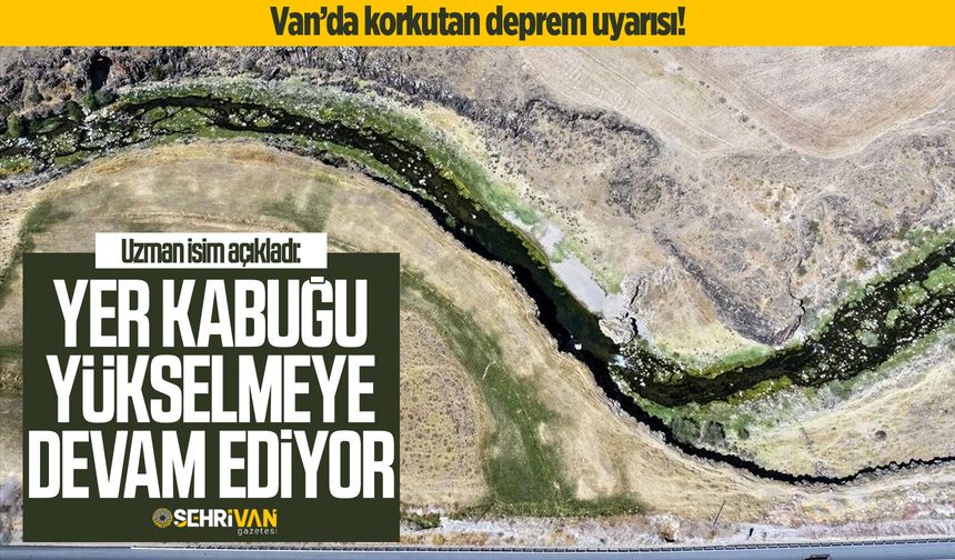 Van’da korkutan deprem uyarısı! Uzman isim açıkladı: Yer kabuğu yükselmeye devam ediyor