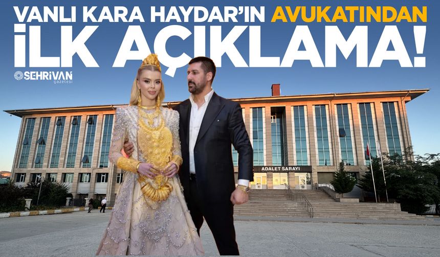 Vanlı Kara Haydar’ın avukatından ilk açıklama!
