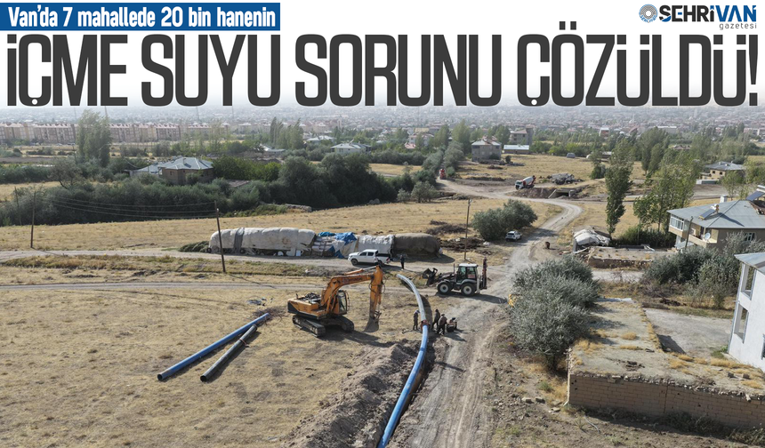 Van’da 7 mahallede 20 bin hanenin içme suyu sorunu çözüldü!