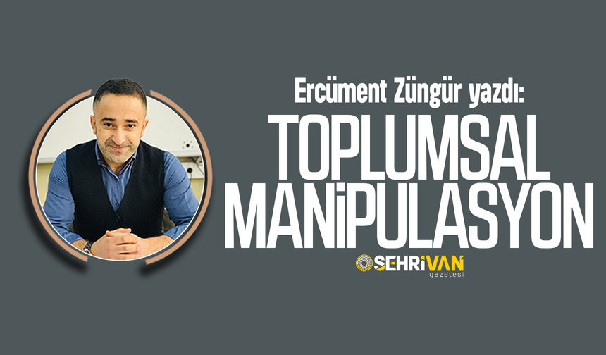Ercüment Züngür yazdı: Toplumsal manipülasyon!