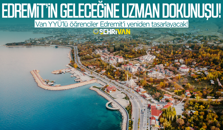 Edremit’in geleceğine uzman dokunuşu: Van YYÜ’lü öğrenciler Edremit’i yeniden tasarlayacak!