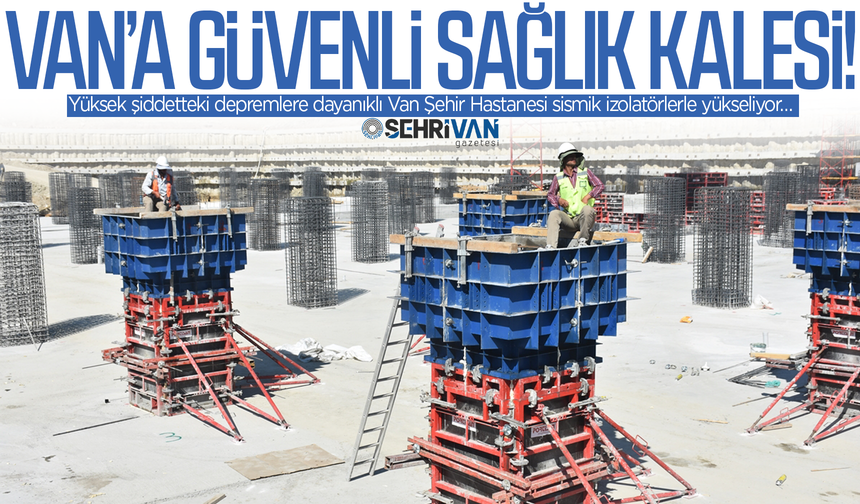 Deprem kuşağındaki Van’a güvenli sağlık kalesi: Van Şehir Hastanesi hızla yükseliyor!