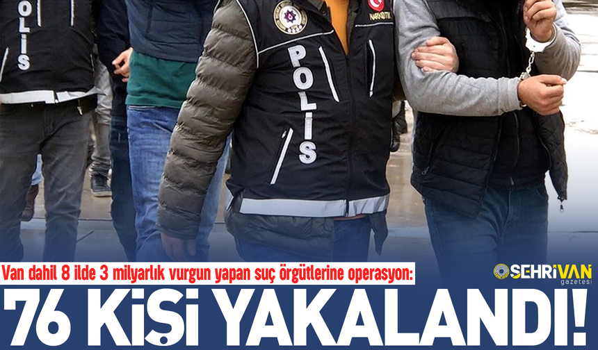 Van’da 3 milyarlık vurgun yapan suç örgütüne operasyon!