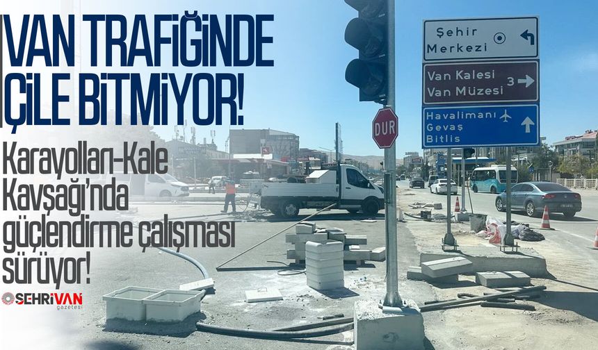 Van trafiğinde çile bitmiyor! Karayolları-Kale Kavşağı’nda güçlendirme çalışması sürüyor!