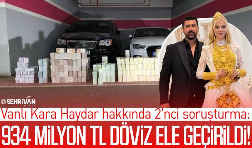 Vanlı Kara Haydar hakkında 2'nci soruşturma: 934 milyon TL döviz ele geçirildi!