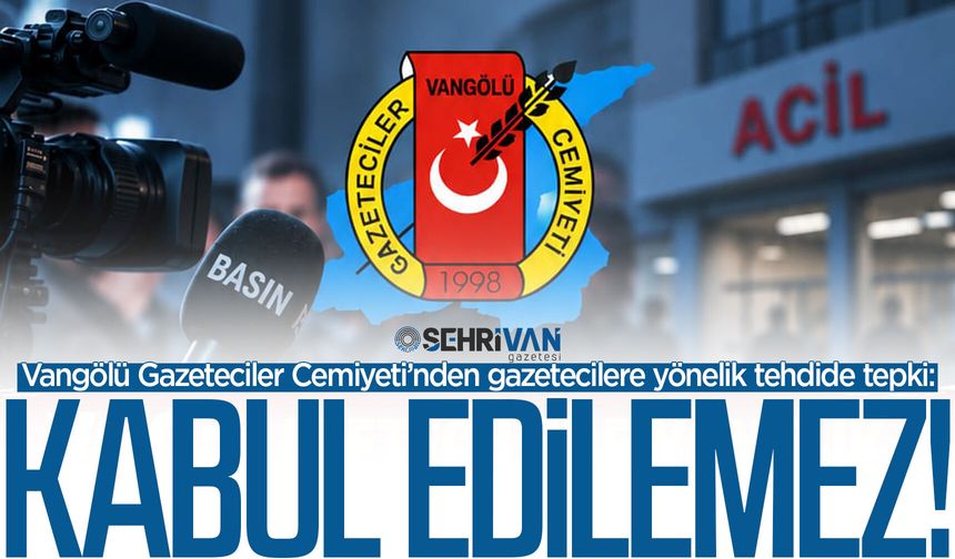 Vangölü Gazeteciler Cemiyeti’nden gazetecilere yönelik tehdide tepki: Kabul edilemez!