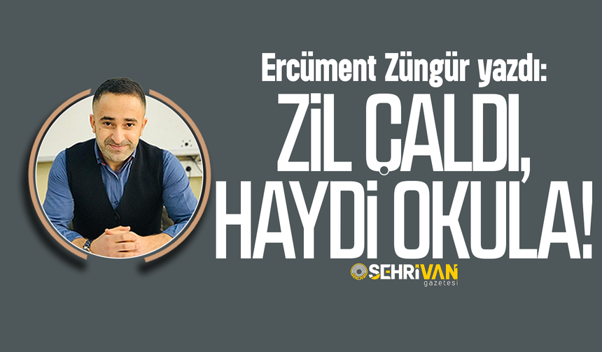 Ercüment Züngür yazdı: Zil çaldı, haydi okula!