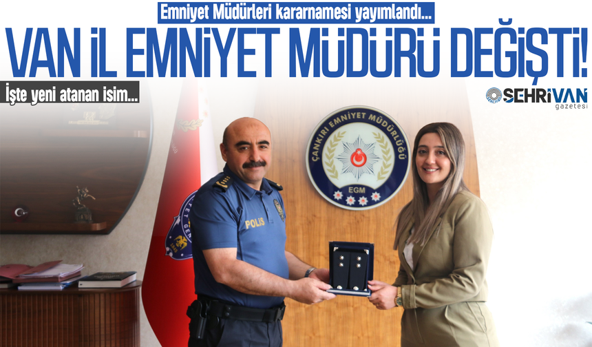 Van İl Emniyet Müdürü değişti! İşte yeni atanan isim