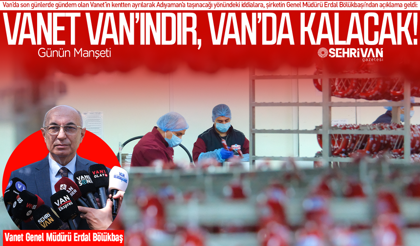 Vanet’in geleceği belli oldu: Van’dan gidiyor denilen Vanet ile ilgili flaş açıklama!